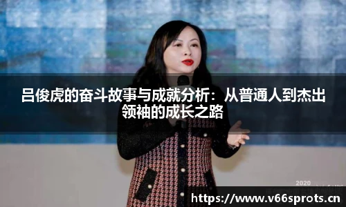吕俊虎的奋斗故事与成就分析：从普通人到杰出领袖的成长之路
